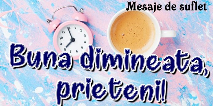 Bună dimineața prieteni!