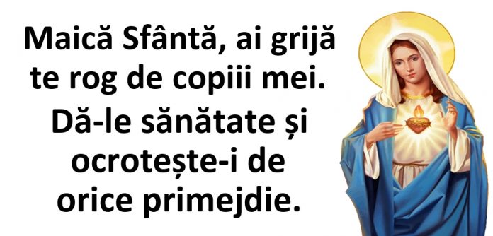 Maică Sfântă, ai grijă te rog de copiii mei