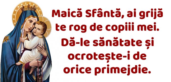 Maică Sfântă, ai grijă te rog de copiii mei